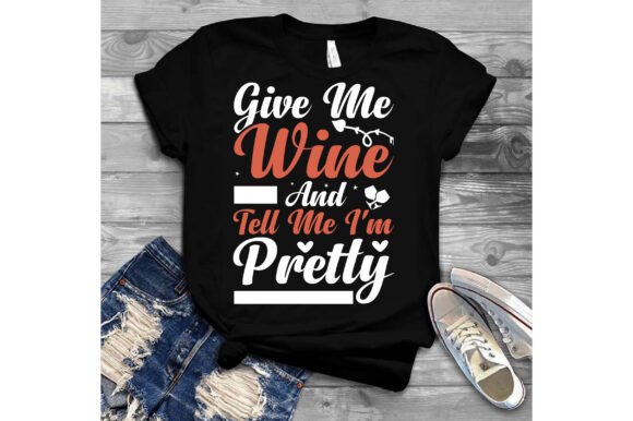Give Me Wine and Tell Me I m Pretty